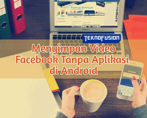 Cara Menyimpan Video dari Facebook Tanpa Aplikasi di Android