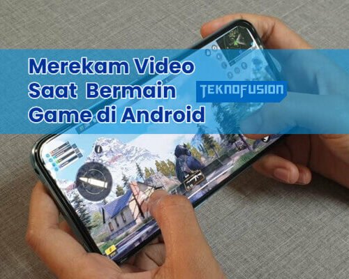 Cara Merekam Video Saat Bermain Game di Android